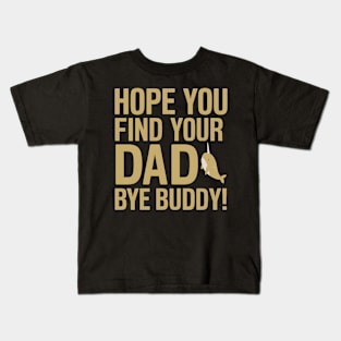 Hope You Find Your Dad Bye Buddy Kids T-Shirt